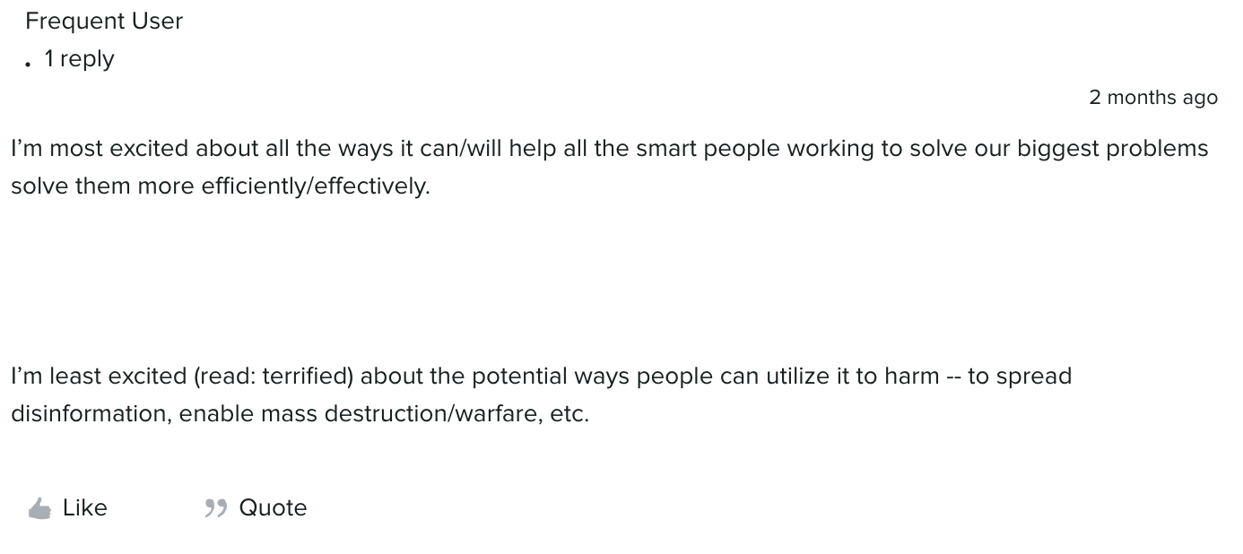 A user comment from the Arboretum that says they are excited about artificial intelligence (AI) helping people solve problems more efficiently and effectively. The comment also shows they are concerned about the negative ways people may use AI such as spreading disinformation and enabling mass destruction.